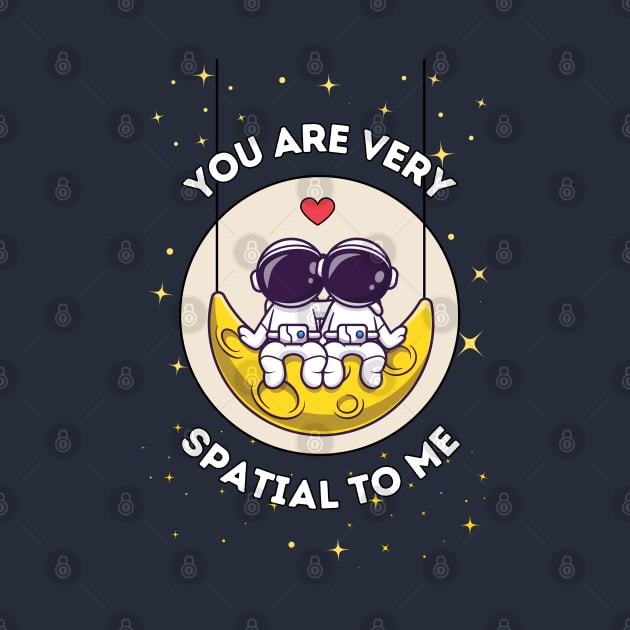 You are very spatial to me - cute astronaut quote for a galactic special person by punderful_day