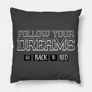 FOLLOW YOUR DREAMS GO BACK TO BED Pillow