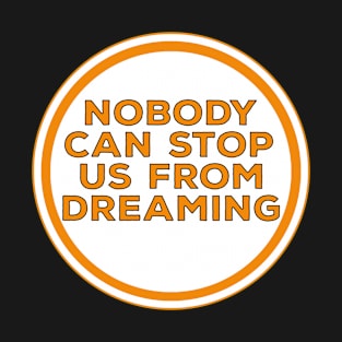 Nobody can stop us from dreaming T-Shirt