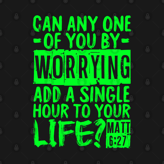 Can Any One Of You By Worrying Add A Single Hour To Your Life? Matthew 6:27 by Plushism