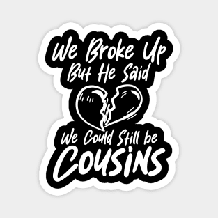 We Broke Up but He Said We Could Still Be Cousins Magnet