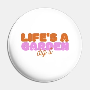 Life's A Garden, Dig It Pin