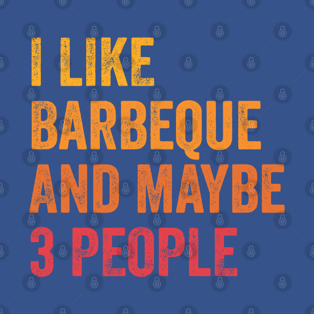 Discover I Like Barbeque and Maybe 3 People - Barbeque Lover Gift - Barbeque - T-Shirt