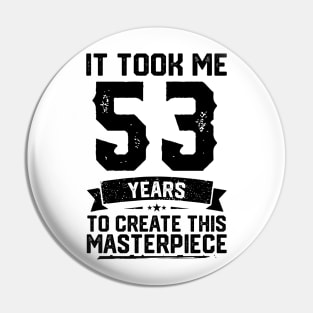 It Took Me 53 Years To Create This Masterpiece 53rd Birthday Pin