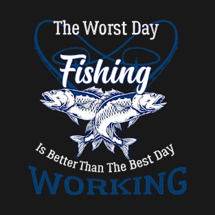 the worst day fishing is better than the best day working T-Shirt