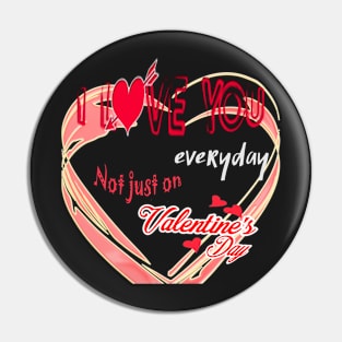 I love you everyday not just on valentine's day shirt Pin