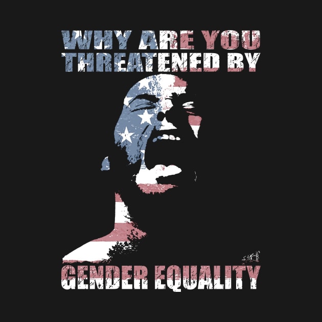 WHY ARE YOU THREATENED BY GENDER EQUALITY by Swoot by EdantzDesign