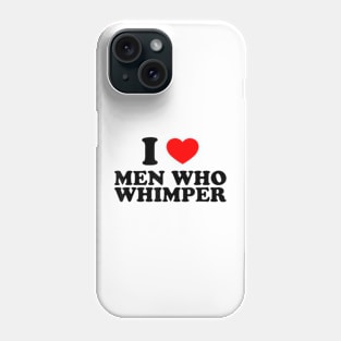 I Love Men Who Whimper Phone Case