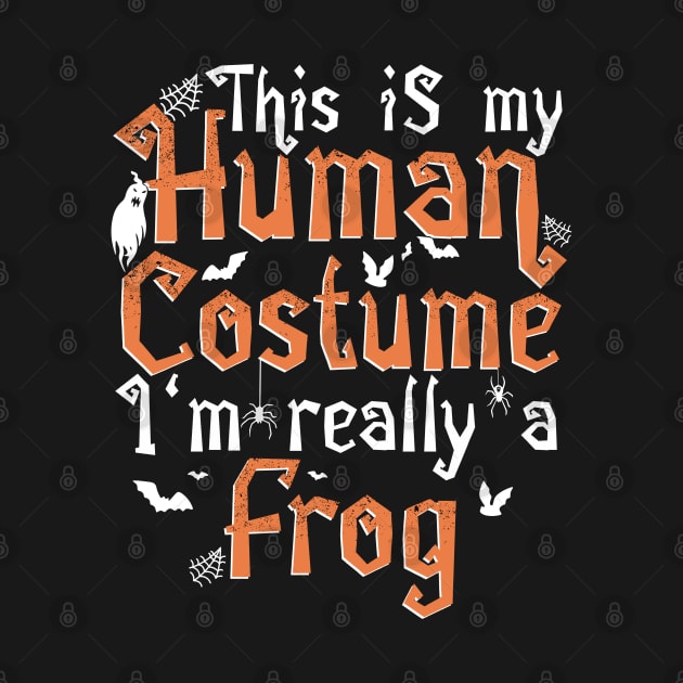 This Is My Human Costume I'm Really A Frog - Halloween design by theodoros20