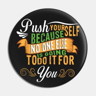 Push yourself, because not one else going to do it for you Pin