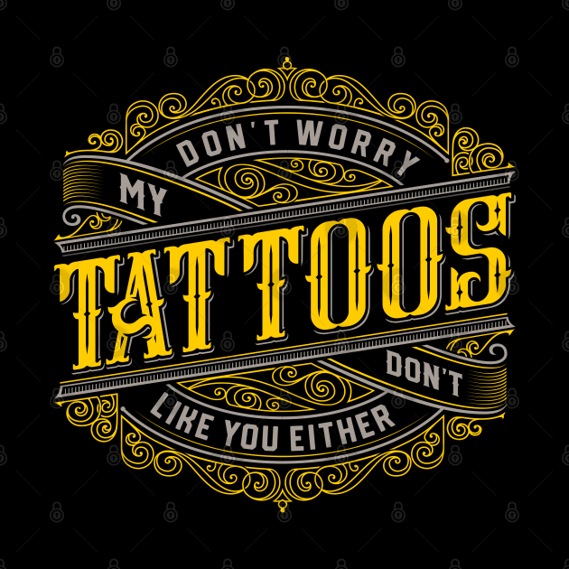 Don't Worry My Tattoos Don't Like You Either Inked Skin by Caskara