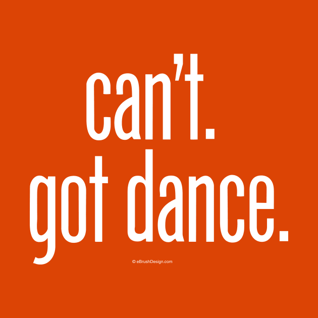 Can’t. Got Dance. - funny dance and ballet lover by eBrushDesign