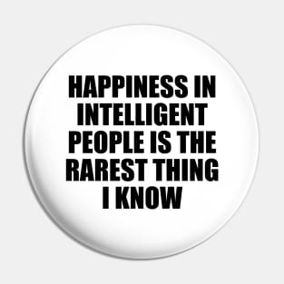 Happiness in intelligent people is the rarest thing I know Pin