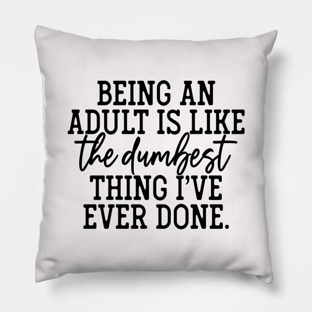 Being An Adult is like the Dumbest Thing I've Ever Done Pillow by GOING ONCE, TWICE. SOLD.