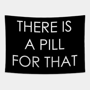 THERE IS A PILL FOR THAT Tapestry