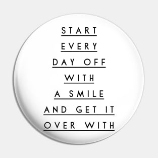 start every day off with a smile and get it over with Pin