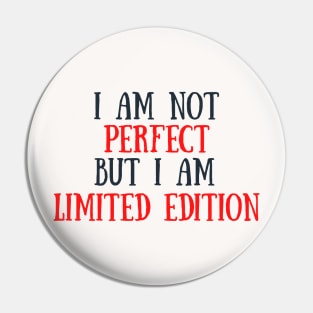 I am not perfect but I am limited edition Pin
