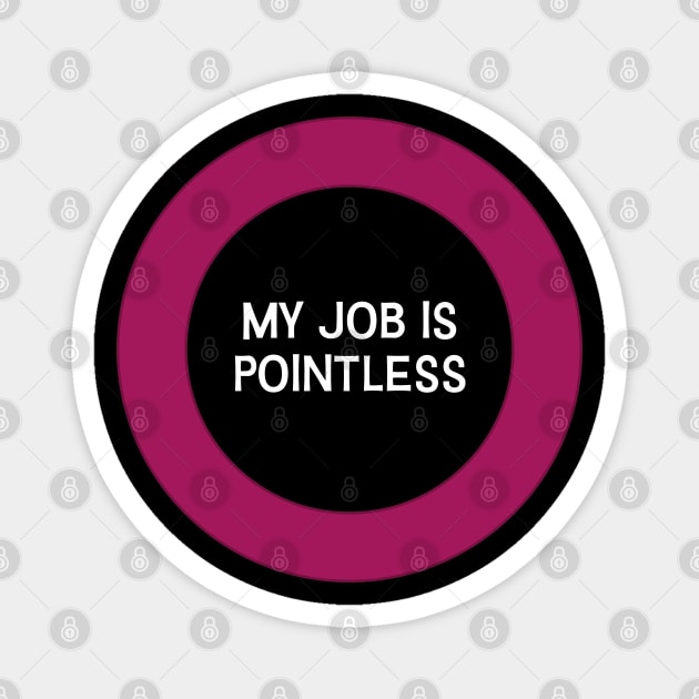 My job is pointless Magnet by Incognito Design