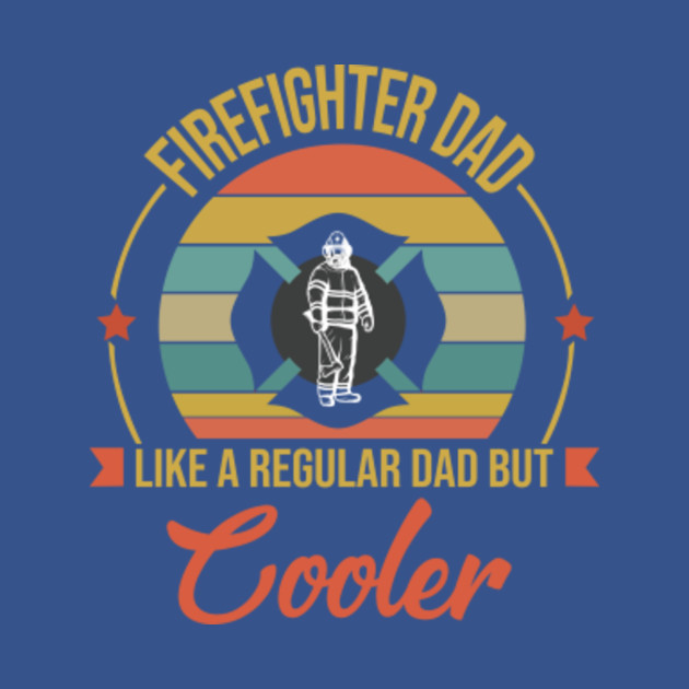 Discover FIREFIGHTER DAD LIKE A REGULAR DAD BUT COOLER - Firefighter Gift - T-Shirt