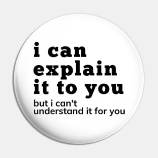 I Can Explain It To You But I Can't Understand It For You. Snarky Sarcastic Comment. Pin