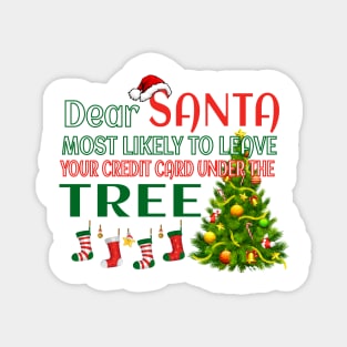 Dear Santa,most likely to leave your credit card under the tree Magnet