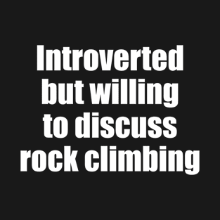 Introverted but willing to discuss rock climbing T-Shirt