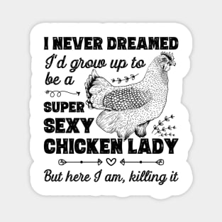 I Never Dreamed I'd Grow Up To Be A Super Sexy Chicken Lady graphic Magnet