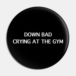 Down Bad Crying At The Gym ( white type) Pin