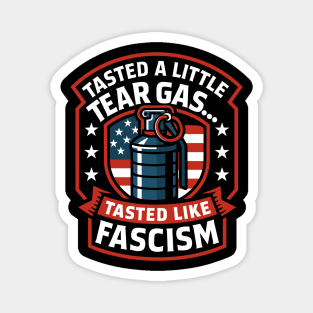 Tasted A Little Tear Gas Tasted Like Fascism Magnet
