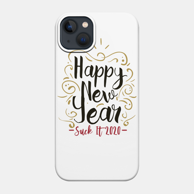 Happy New Year, Suck it 2020 - Happy New Year - Phone Case