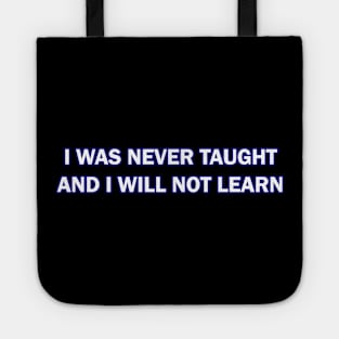 I Was Never Taught and I will not Learn Tote