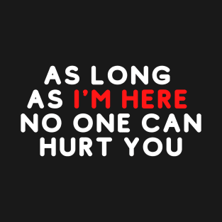 As long as i'm here no one can hurt you Saying T-Shirt