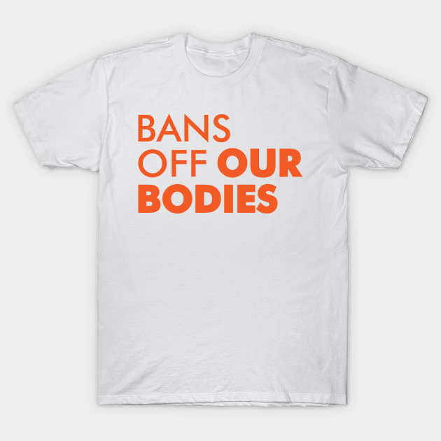 Bans Off Our Bodies - Bans Off Our Bodies - T-Shirt