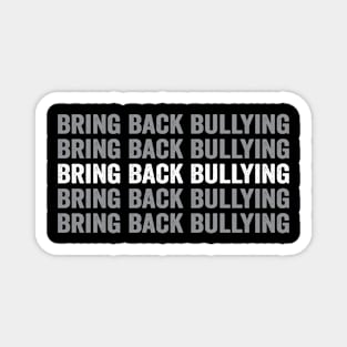 Bring back bullying Magnet