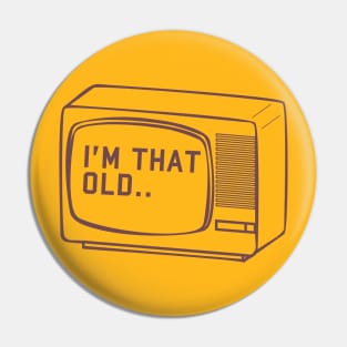 I'm that old Pin