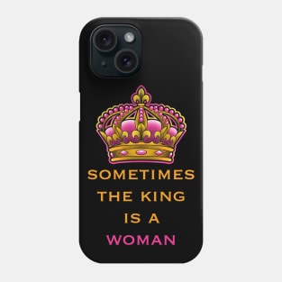 sometimes the king is a woman, feminist quote Phone Case