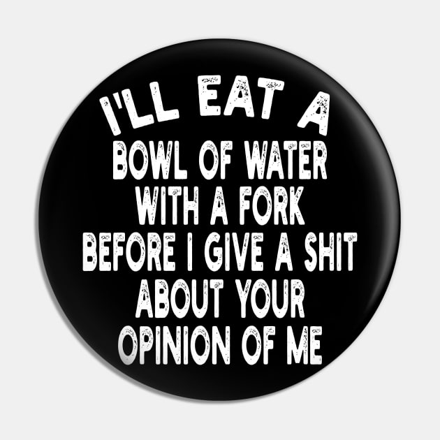 I'll eat a bowl of water with a fork before I give a shit about your opinion of me Pin by mdr design