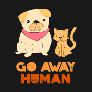 GO AWAY HUMAN T-Shirt