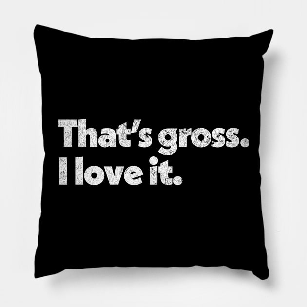 That's Gross, I Love It - Parks & Rec Quote Pillow by DankFutura