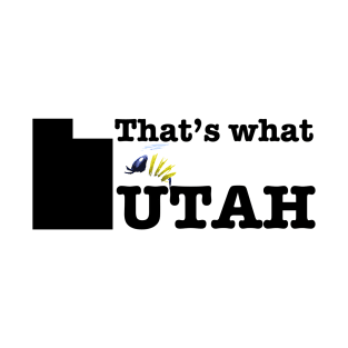 That's what UTAH T-Shirt