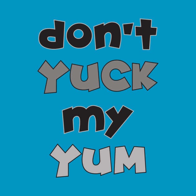 Don't Yuck My Yum by starbubble