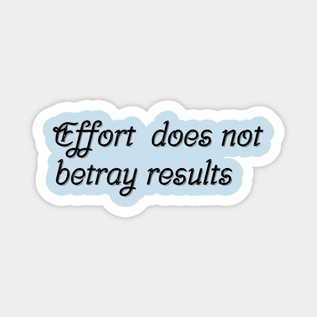 Effort does not betray results Magnet by T