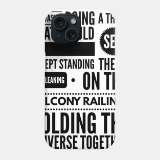 She wasn't doing a thing that I could see except standing there leaning on the balcony railing holding the universe together Phone Case