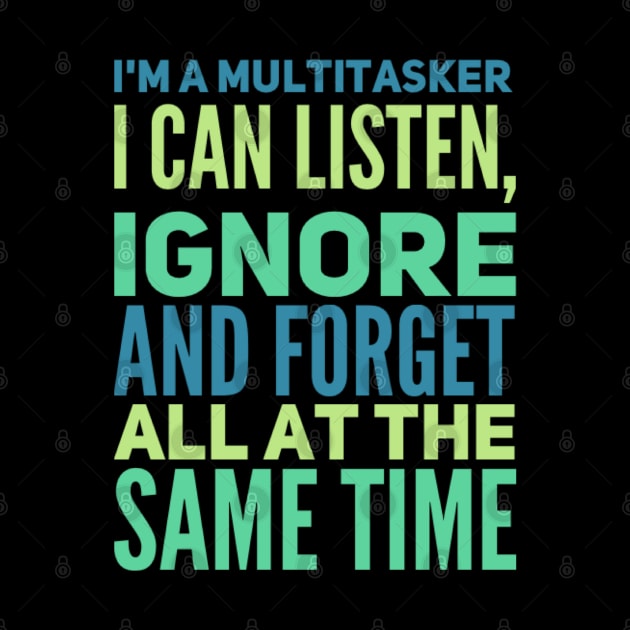 I'm A Multitasker I can listen Ignore And forget all at the same time funny sarcastic saying by BoogieCreates