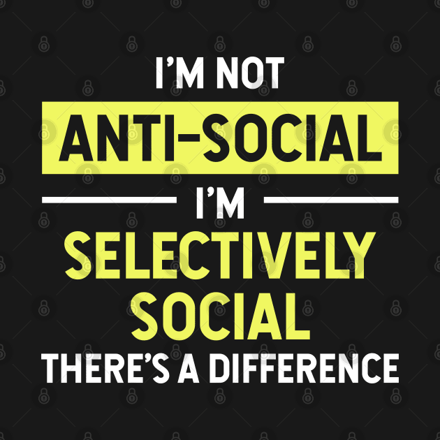 I'm Not Anti-Social I'm Selectively Social There's a Difference Funny by Raventeez