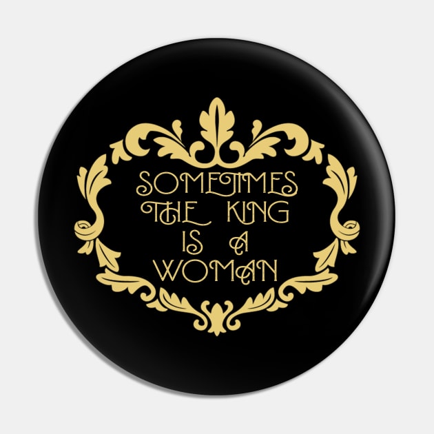 Sometimes The King is a Woman Pin by kirayuwi