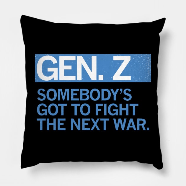 GEN Z — Somebody's Got to Fight the Next War Pillow by carbon13design