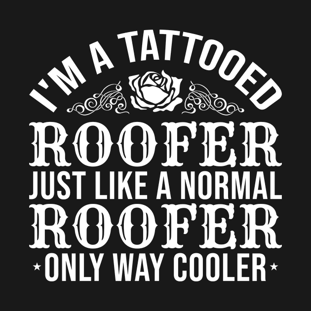 Tattooed Roofer by TheBestHumorApparel