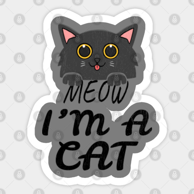 Meow I M A Cat Meow I Am A Cat Sticker Teepublic Au