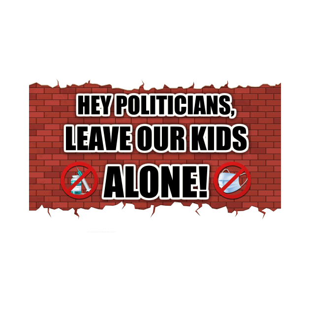 Hey Politicians, Leave Our Kids Alone! by WalkingMombieDesign